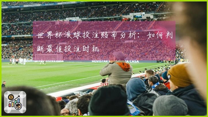 世界杯滚球投注赔率分析：如何判断最佳投注时机